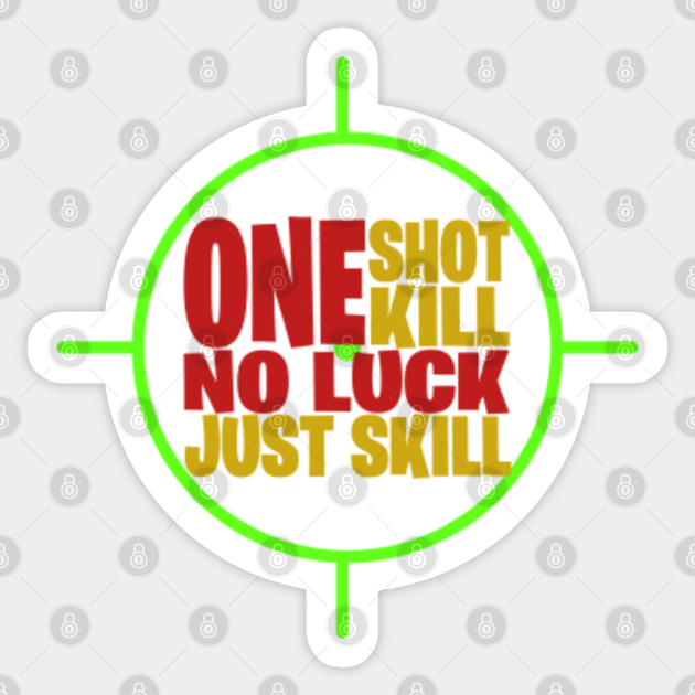 One shot One kill No luck Just skill One Shot One Kill Sticker